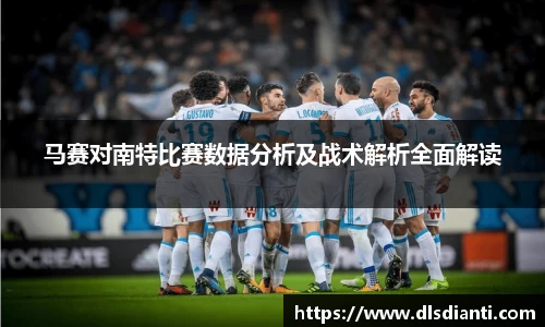 马赛对南特比赛数据分析及战术解析全面解读