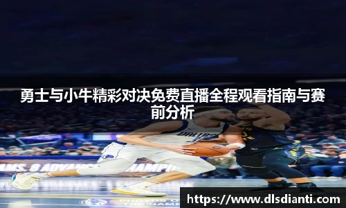 勇士与小牛精彩对决免费直播全程观看指南与赛前分析