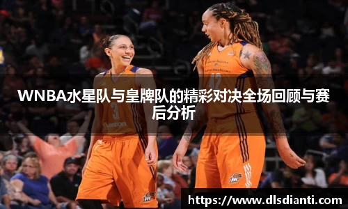 WNBA水星队与皇牌队的精彩对决全场回顾与赛后分析